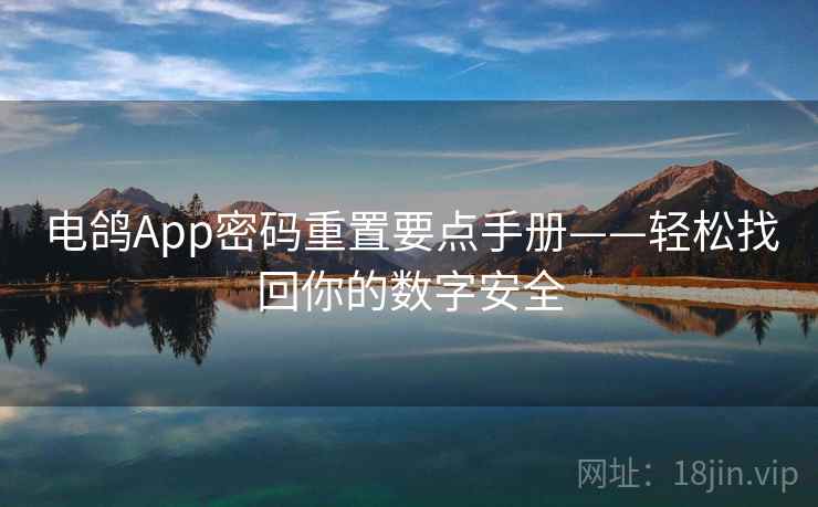 电鸽App密码重置要点手册——轻松找回你的数字安全 电鸽App密码重置要点手册——轻松找回你的数字安全