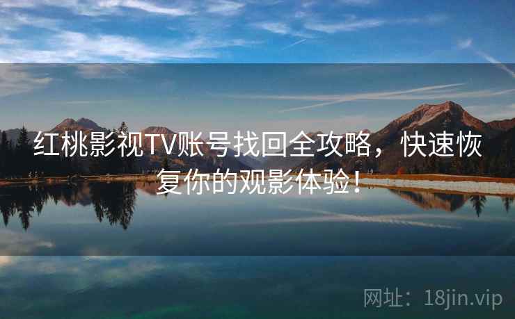 红桃影视TV账号找回全攻略，快速恢复你的观影体验！