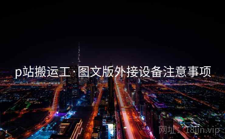 p站搬运工·图文版外接设备注意事项 p站搬运工·图文版外接设备注意事项